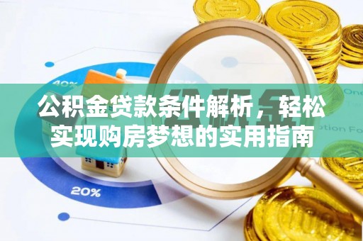 潜山公积金贷款条件解析，轻松实现购房梦想的实用指南