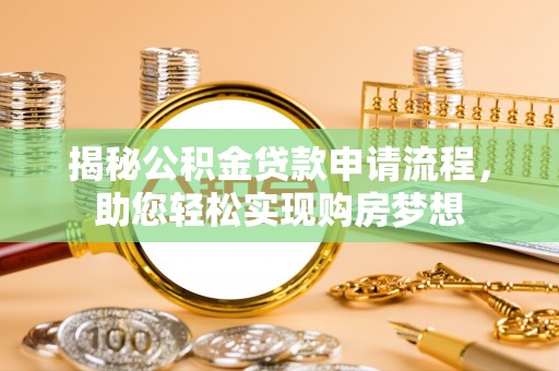 潜山揭秘公积金贷款申请流程，助您轻松实现购房梦想