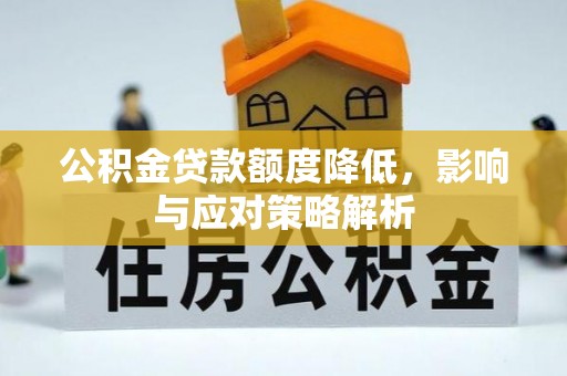 潜山公积金贷款额度降低，影响与应对策略解析